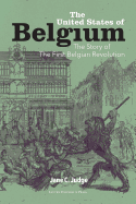 The United States of Belgium: The Story of the First Belgian Revolution