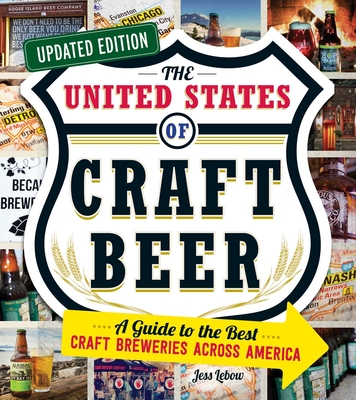 The United States of Craft Beer, Updated Edition: A Guide to the Best Craft Breweries Across America - LeBow, Jess
