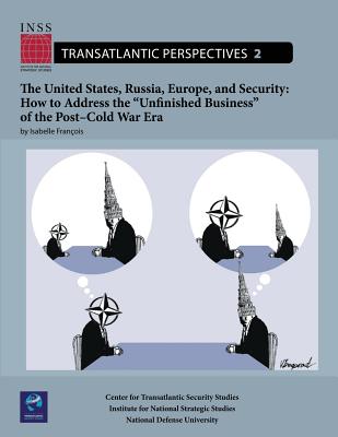 The United States, Russia, Europe, and Security: How to Address the "Unfinished Business" of the Post-Cold War Era: Transatlantic Perspectives, No. 2 - University, National Defense, and Francois, Isabelle