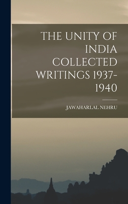 The Unity of India Collected Writings 1937-1940 - Nehru, Jawaharlal
