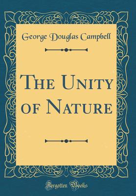 The Unity of Nature (Classic Reprint) - Campbell, George Douglas