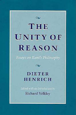 The Unity of Reason: Essays on Kant's Philosophy - Henrich, Dieter, and Velkley, Richard (Editor)