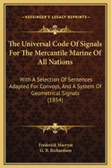 The Universal Code Of Signals For The Mercantile Marine Of All Nations: With A Selection Of Sentences Adapted For Convoys, And A System Of Geometrical Signals (1854)