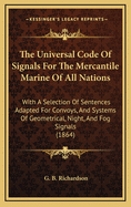 The Universal Code of Signals for the Mercantile Marine of All Nations: With a Selection of Sentences Adapted for Convoys, and Systems of Geometrical, Night, and Fog Signals (1864)