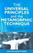 The Universal Principles and the Metamorphic Technique: The Keys to Healing and Enlightenment