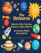 The Universe: Galaxies, Solar Systems, Planets, & Space Objects! Astronomy Words & Coloring Book