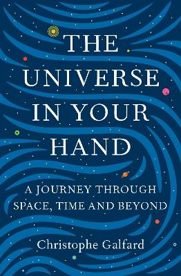 The Universe in Your Hand: A Journey Through Space, Time and Beyond - Galfard, Christophe