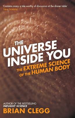 The Universe Inside You: The Extreme Science of the Human Body from Quantum Theory to the Mysteries of the Brain - Clegg, Brian