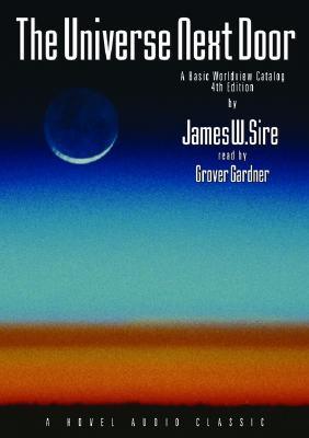 The Universe Next Door: A Basic Worldview Catalog - Sire, James W, and Gardner, Grover, Professor (Narrator)