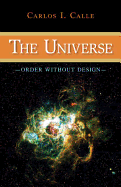 The Universe: Order Without Design - Calle, Carlos I