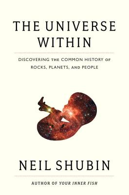 The Universe Within: Discovering the Common History of Rocks, Planets, and People. - Shubin, Neil