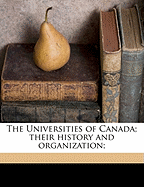 The Universities of Canada: Their history and organization