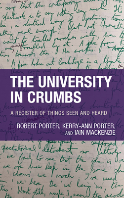 The University in Crumbs: A Register of Things Seen and Heard - Porter, Robert, and Porter, Kerry-Ann, and MacKenzie, Iain