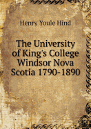 The University of King's College Windsor Nova Scotia 1790-1890