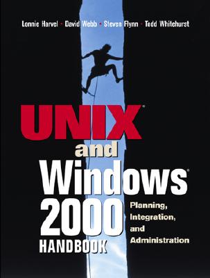 The UNIX and Windows 2000 Handbook: Planning, Integration and Administration - Harvel, Lonnie, and Webb, David, and Flynn, Steven