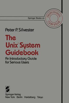 The Unix System Guidebook: An Introductory Guide for Serious Users - Silvester, P P