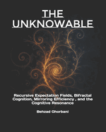 The Unknowable: Recursive Expectation Fields, Bifractal Cognition, Mirroring Efficiency, and the Cognitive Resonance