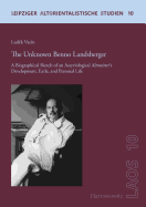 The Unknown Benno Landsberger: A Biographical Sketch of an Assyriological Altmeister's Development, Exile, and Personal Life