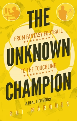 The Unknown Champion: From Fantasy Football to the Touchline - Marques, Rui