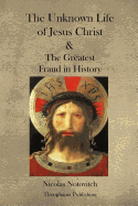 The Unknown Life of Jesus Christ and the Greatest Fraud in History
