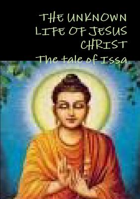 THE UNKNOWN LIFE OF JESUS CHRIST or The tale of Issa Nicolas Notovitch, - Nicolas Notovitch