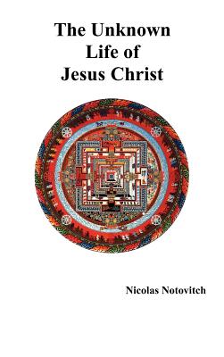 The Unknown Life of Jesus Christ - Notovitch, Nicolas, and Connelly, J H (Translated by), and Landsberg, L (Translated by)