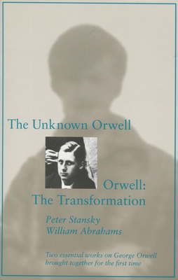 The Unknown Orwell and Orwell: The Transformation: The Transformation - Stansky, Peter, Professor, and Abrahams, William