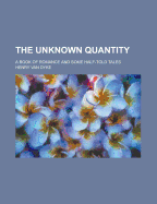 The Unknown Quantity; A Book of Romance and Some Half-Told Tales