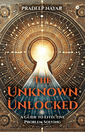 The Unknown Unlocked: A Guide to Effective Problem Solving