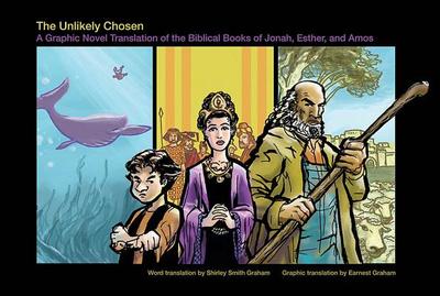 The Unlikely Chosen: A Graphic Novel Translation of the Biblical Books of Jonah, Esther, and Amos - Graham, Shirley Smith