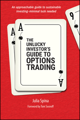 The Unlucky Investor's Guide to Options Trading - Spina, Julia, and Sosnoff, Tom (Foreword by)