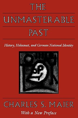 The Unmasterable Past: History, Holocaust, and German National Identity, with a New Preface - Maier, Charles S