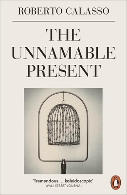 The Unnamable Present - Calasso, Roberto