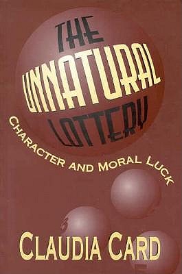 The Unnatural Lottery: Character and Moral Luck - Card, Claudia