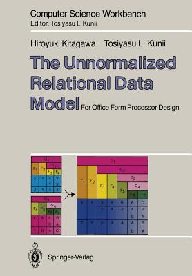 The Unnormalized Relational Data Model: For Office Form Processor Design - Kitagawa, Hiroyuki, and Kunii, Tosiyasu L