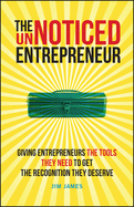 The UnNoticed Entrepreneur, Book 2: Giving Entrepreneurs the Tools They Need to Get the Recognition They Deserve