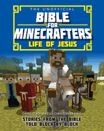The Unofficial Bible for Minecrafters: Life of Jesus: Stories from the Bible told block by block