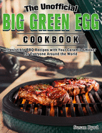 The Unofficial Big Green Egg Cookbook: Irresistible BBQ Recipes with Your Ceramic Smoker for Everyone Around the World
