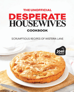 The Unofficial Desperate Housewives Cookbook: Scrumptious Recipes of Wisteria Lane