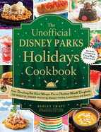 The Unofficial Disney Parks Holidays Cookbook: From Strawberry Red Velvet Whoopie Pies to Christmas Wreath Doughnuts, 100 Magical Dishes Inspired by Disney's Holiday Celebrations and Events