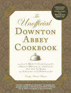 The Unofficial Downton Abbey Cookbook: From Lady Mary's Crab Canapes to Daisy's Mousse Au Chocolat