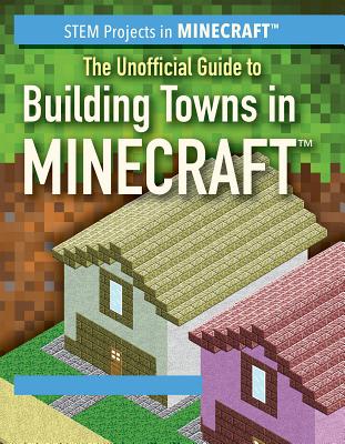 The Unofficial Guide to Building Towns in Minecraft(r) - Tower, Eric
