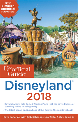 The Unofficial Guide to Disneyland 2018 - Kubersky Seth, and Sehlinger, Bob, and Testa, Len
