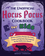 The Unofficial Hocus Pocus Cookbook for Kids: 50 Fun and Easy Recipes for Tricks, Treats, and Spooky Eats Inspired by the Halloween Classic