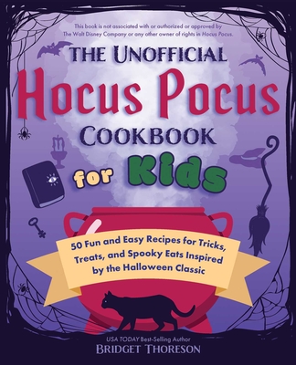 The Unofficial Hocus Pocus Cookbook for Kids: 50 Fun and Easy Recipes for Tricks, Treats, and Spooky Eats Inspired by the Halloween Classic - Thoreson, Bridget