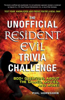 The Unofficial Resident Evil Trivia Challenge: Test Your Knowledge and Prove You're a Real Fan! - Hornshaw, Phil