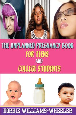 The Unplanned Pregnancy Book for Teens and College Students - Williams-Wheeler, Dorrie