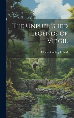 The Unpublished Legends of Virgil - Leland, Charles Godfrey