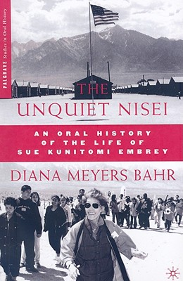 The Unquiet Nisei: An Oral History of the Life of Sue Kunitomi Embrey - Bahr, D