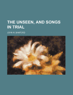 The Unseen, and Songs in Trial